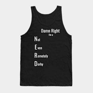 NERD not even remotely dorky DAMN RIGHT I'M A NERD Tank Top